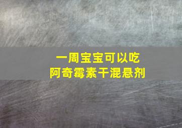 一周宝宝可以吃阿奇霉素干混悬剂