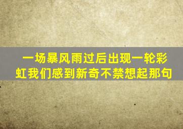 一场暴风雨过后出现一轮彩虹我们感到新奇不禁想起那句