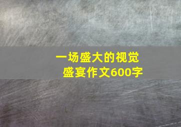 一场盛大的视觉盛宴作文600字