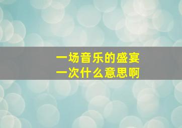 一场音乐的盛宴一次什么意思啊