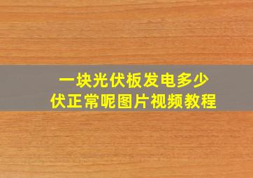 一块光伏板发电多少伏正常呢图片视频教程