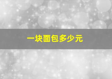 一块面包多少元