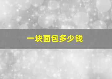 一块面包多少钱