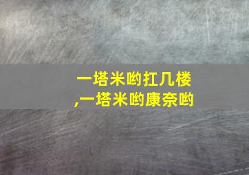 一塔米哟扛几楼,一塔米哟康奈哟