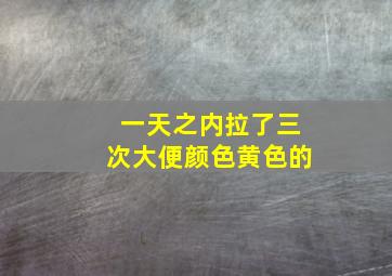 一天之内拉了三次大便颜色黄色的