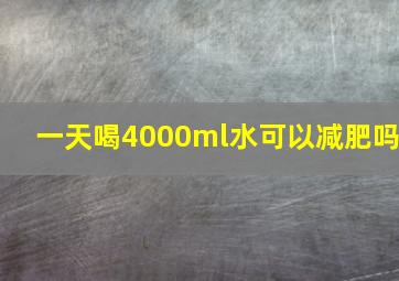 一天喝4000ml水可以减肥吗