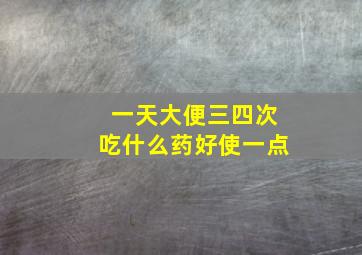 一天大便三四次吃什么药好使一点