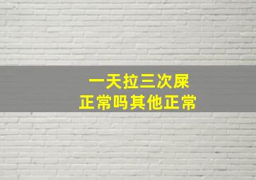 一天拉三次屎正常吗其他正常