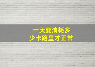 一天要消耗多少卡路里才正常