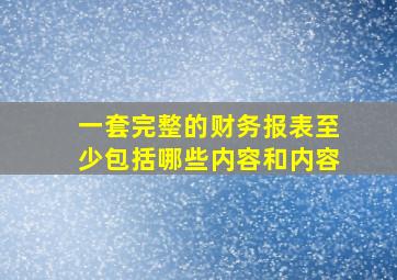 一套完整的财务报表至少包括哪些内容和内容