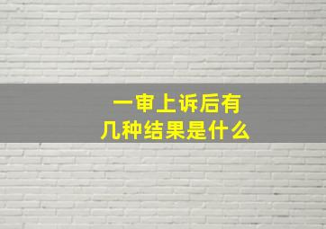 一审上诉后有几种结果是什么