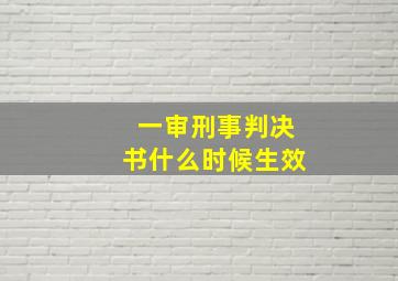 一审刑事判决书什么时候生效