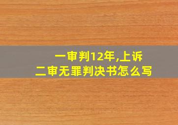 一审判12年,上诉二审无罪判决书怎么写