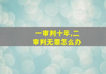 一审判十年,二审判无罪怎么办