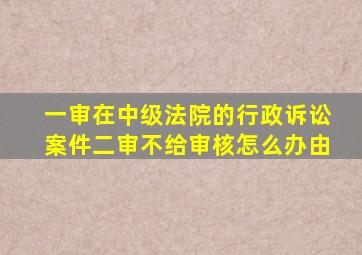 一审在中级法院的行政诉讼案件二审不给审核怎么办由