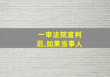 一审法院宣判后,如果当事人