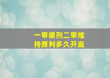 一审缓刑二审维持原判多久开庭