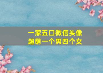 一家五口微信头像超萌一个男四个女