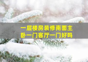 一层楼房装修南面主卧一门客厅一门好吗