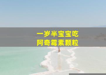 一岁半宝宝吃阿奇霉素颗粒