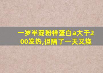 一岁半淀粉样蛋白a大于200发热,但隔了一天又烧