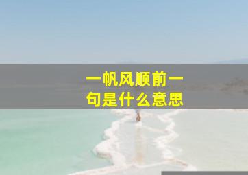 一帆风顺前一句是什么意思