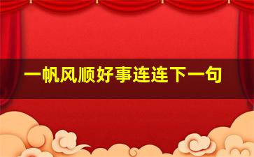 一帆风顺好事连连下一句