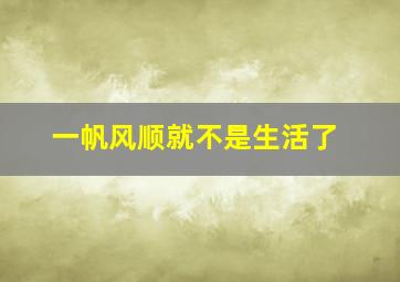 一帆风顺就不是生活了