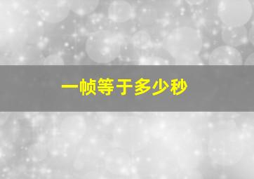 一帧等于多少秒