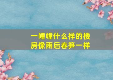 一幢幢什么样的楼房像雨后春笋一样