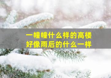 一幢幢什么样的高楼好像雨后的什么一样