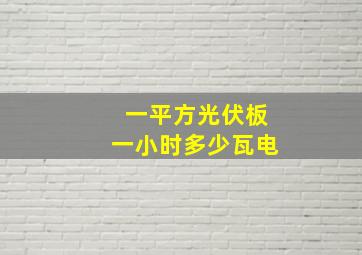 一平方光伏板一小时多少瓦电