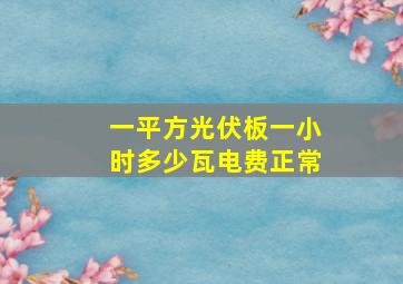 一平方光伏板一小时多少瓦电费正常