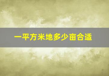 一平方米地多少亩合适