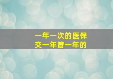 一年一次的医保交一年管一年的