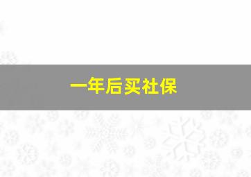 一年后买社保