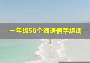 一年级50个词语俩字组词