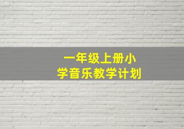 一年级上册小学音乐教学计划