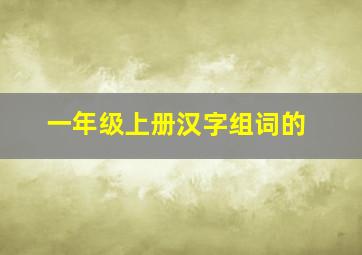 一年级上册汉字组词的