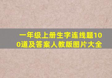 一年级上册生字连线题100道及答案人教版图片大全