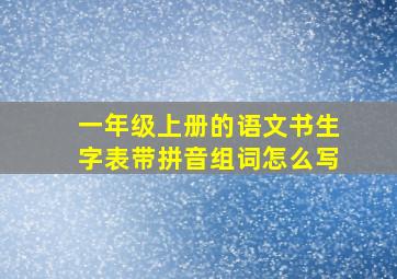 一年级上册的语文书生字表带拼音组词怎么写