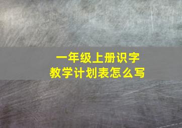 一年级上册识字教学计划表怎么写