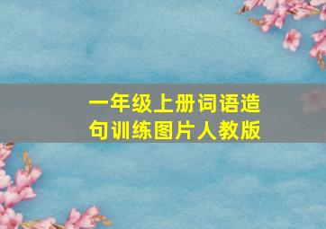 一年级上册词语造句训练图片人教版