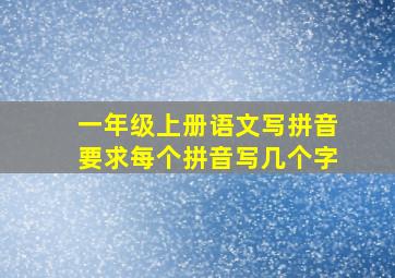 一年级上册语文写拼音要求每个拼音写几个字