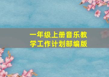 一年级上册音乐教学工作计划部编版