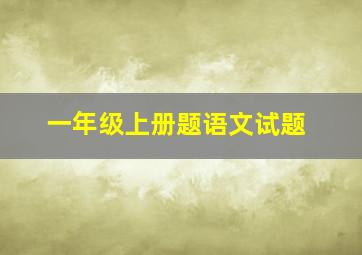 一年级上册题语文试题