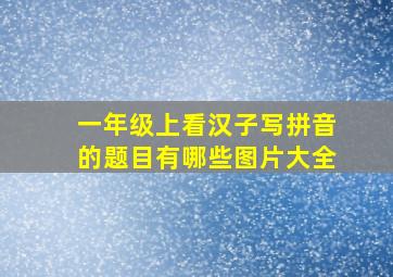 一年级上看汉子写拼音的题目有哪些图片大全