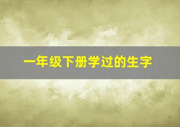 一年级下册学过的生字