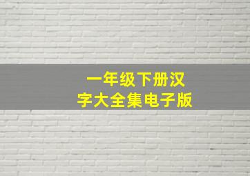 一年级下册汉字大全集电子版