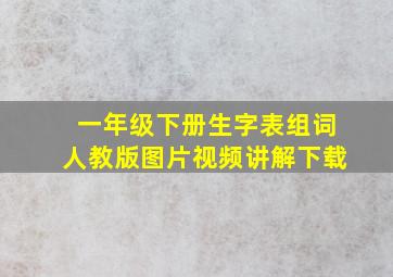 一年级下册生字表组词人教版图片视频讲解下载